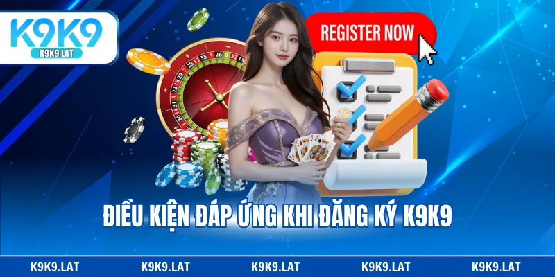Điều kiện đáp ứng khi đăng ký K9K9