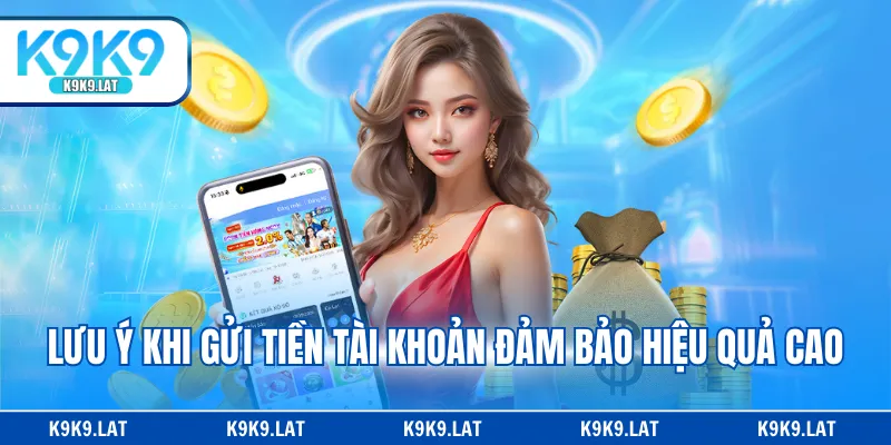 Lưu ý khi gửi tiền tài khoản đảm bảo hiệu quả cao