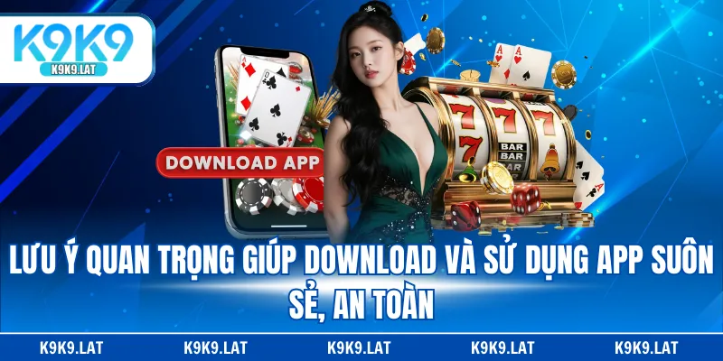 Lưu ý quan trọng giúp download và sử dụng app suôn sẻ, an toàn