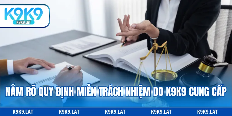 Nắm rõ quy định miễn trách nhiệm do K9K9 cung cấp