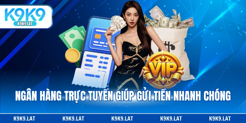 Ngân hàng trực tuyến giúp gửi tiền nhanh chóng