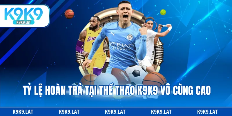 Tỷ lệ hoàn trả tại thể thao K9K9 vô cùng cao